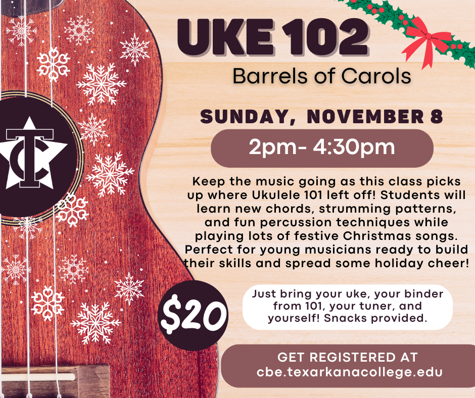A festive flyer for UKE 102: Barrels of Carols, showing a ukulele with snowflakes. The event is Sunday, Nov 8, 2–4:30pm. Cost is $20. Registration and details at cbe.texarkanacollege.edu.